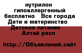 нутрилон1 гипоаллергенный бесплатно - Все города Дети и материнство » Детское питание   . Алтай респ.